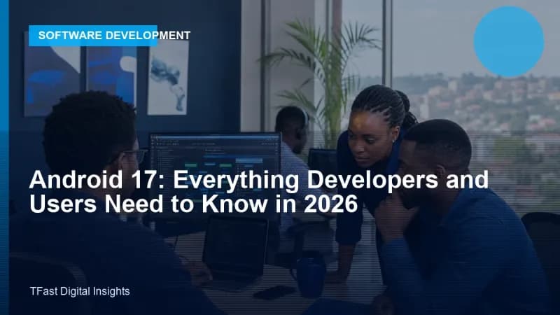 Android 17: What Developers and Users Should Know