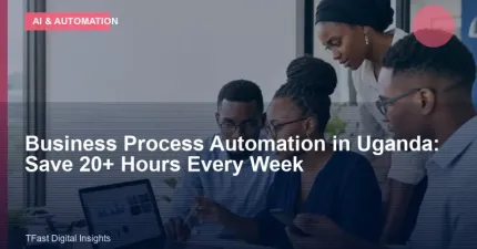 Business Process Automation in Uganda: Save 20+ Hours Every Week