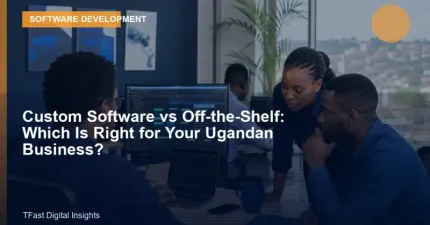 Custom Software vs Off-the-Shelf: Which Is Right for Your Ugandan Business?