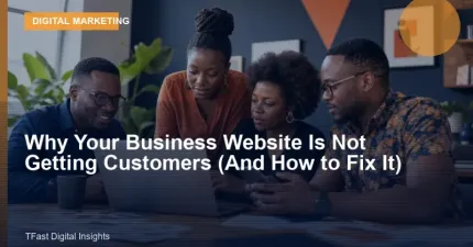 Why Your Business Website Is Not Getting Customers (And How to Fix It)
