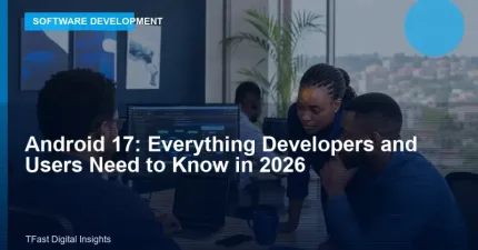 Android 17: Everything Developers and Users Need to Know in 2026