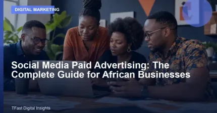 Social Media Paid Advertising: The Complete Guide for African Businesses