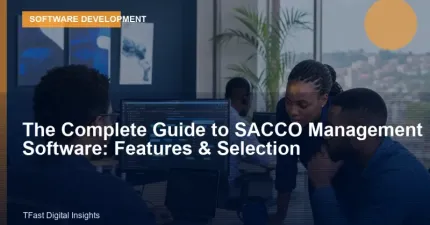 The Complete Guide to SACCO Management Software: Features & Selection